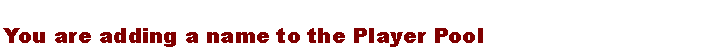 You are adding a name to the Player Pool